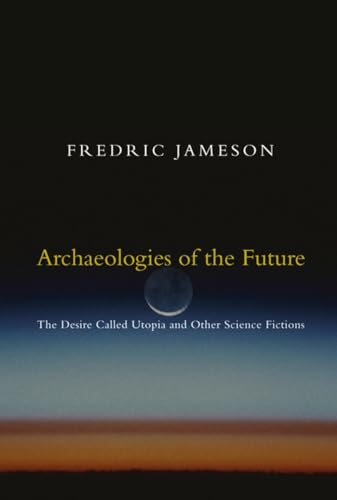 Archaeologies of the Future : The Desire Called Utopia and Other Science Fictions