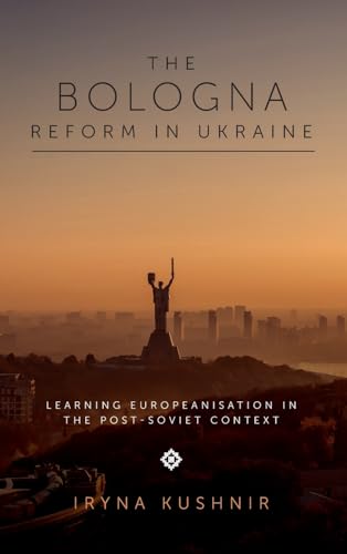 The Bologna Reform in Ukraine : Learning Europeanisation in the Post-Soviet Context