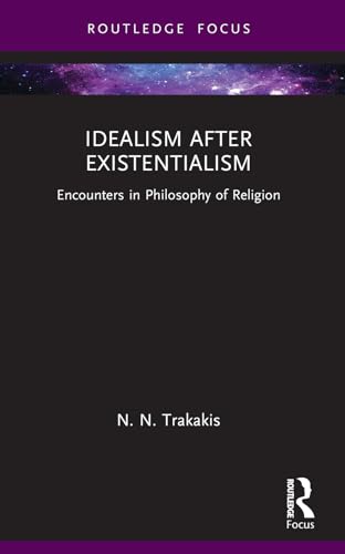 Idealism after Existentialism : Encounters in Philosophy of Religion