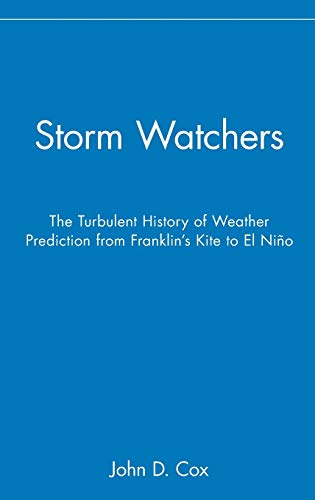 The Storm Watchers: The Turbulent History of Weather Prediction from Franklins Kite to El Nino
