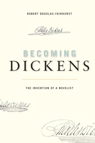Becoming Dickens : The Invention of a Novelist