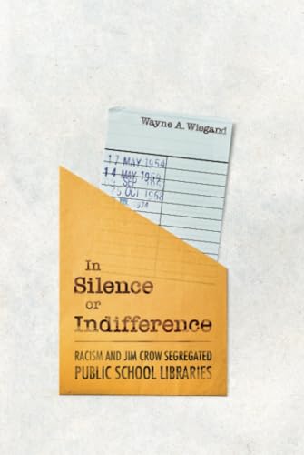 In Silence or Indifference : Racism and Jim Crow Segregated Public School Libraries