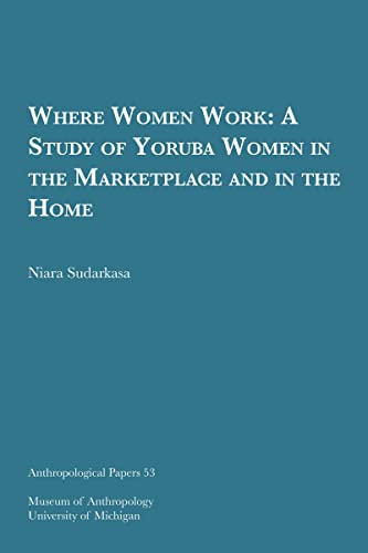 Where Women Work : A Study of Yoruba Women in the Marketplace and in the Home