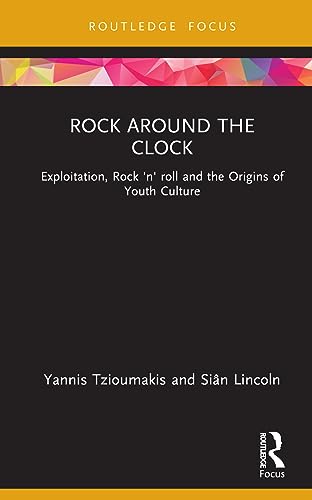 Rock around the Clock: Exploitation, Rock 'n' roll and the Origins of Youth Culture (Cinema and Youth Cultures)