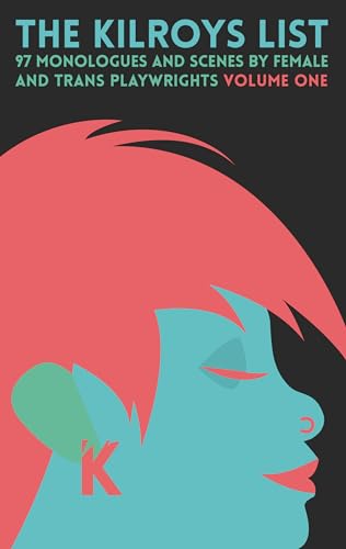 The Kilroys List: Volume One : 97 Monologues and Scenes by Female and Trans Playwrights