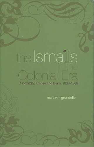 The Ismailis in the Colonial Era : Modernity, Empire and Islam, 1839-1969