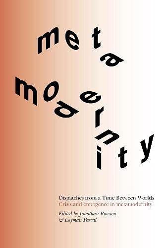 Dispatches from a Time Between Worlds: Crisis and emergence in metamodernity: 1