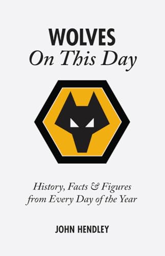 Wolverhampton Wanderers On This Day : Wolves History, Facts and Figures from Every Day of the Year