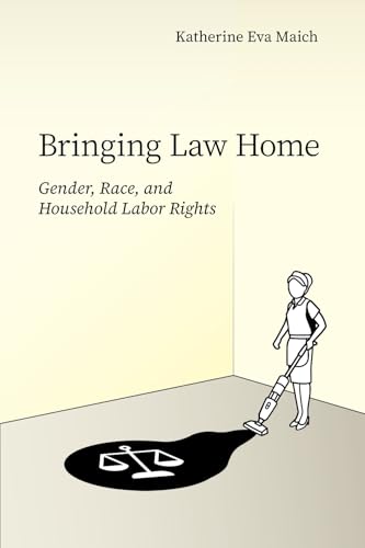 Bringing Law Home : Gender, Race, and Household Labor Rights