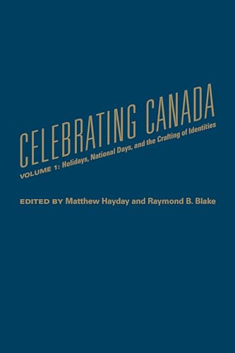Celebrating Canada : Holidays, National Days, and the Crafting of Identities