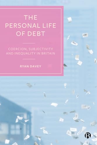 The Personal Life of Debt : Coercion, Subjectivity and Inequality in Britain
