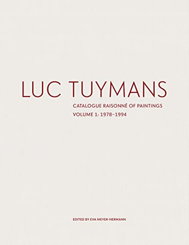Luc Tuymans: Catalogue Raisonne of Paintings Volume I: 1978 1994