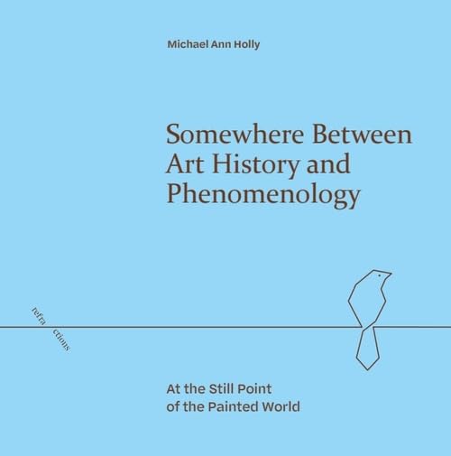 Somewhere Between Art History and Phenomenology : At the Still Point of the Painted World