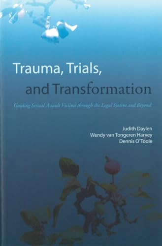 Trauma, Trials, and Transformation : Guiding Sexual Assault Victims Through the Legal System and Beyond