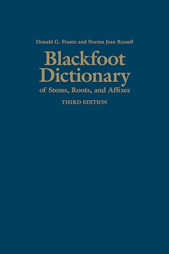 Blackfoot Dictionary of Stems, Roots, and Affixes : Third Edition