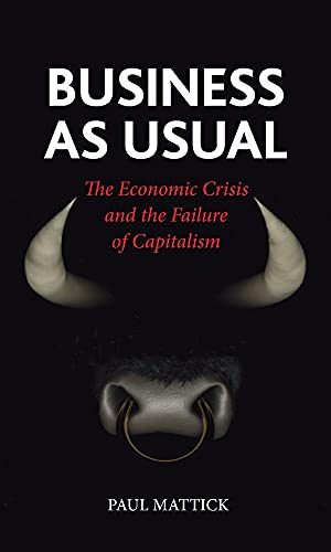 Business As Usual : The Economic Crisis and the Failure of Capitalism