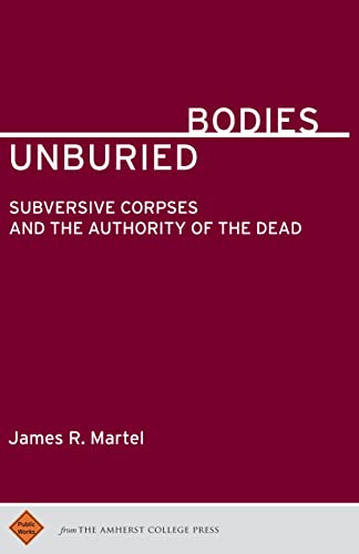 Unburied Bodies : Subversive Corpses and the Authority of the Dead