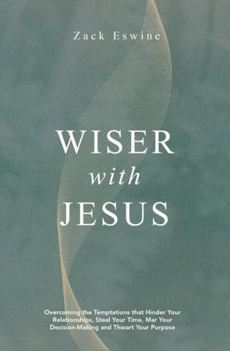 Wiser With Jesus : Overcoming the Temptations that Hinder Your Relationships, Steal Your Time, Mar Your Decision–Making and Thwart Your Purpose