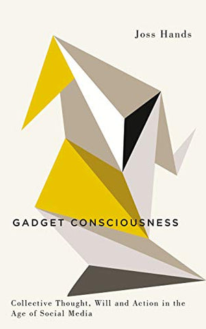 Gadget Consciousness: Collective Thought, Will and Action in the Age of Social Media (Digital Barricades)