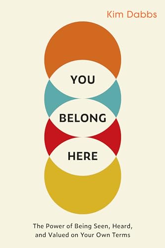 You Belong Here : The Power of Being Seen, Heard, and Valued on Your Own Terms