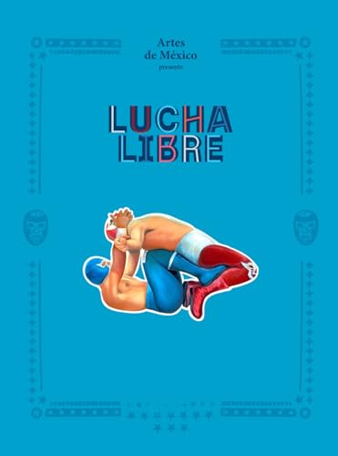 Lucha Libre : The History of Mexican Wrestling