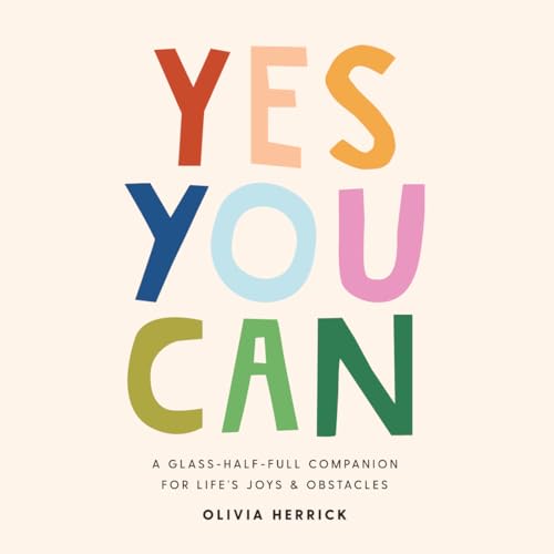 Yes, You Can : A Glass-Half-Full Companion for Life's Joys and Obstacles