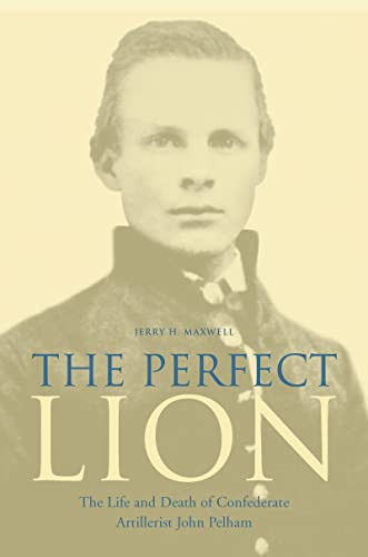 The Perfect Lion : The Life and Death of Confederate Artillerist John Pelham
