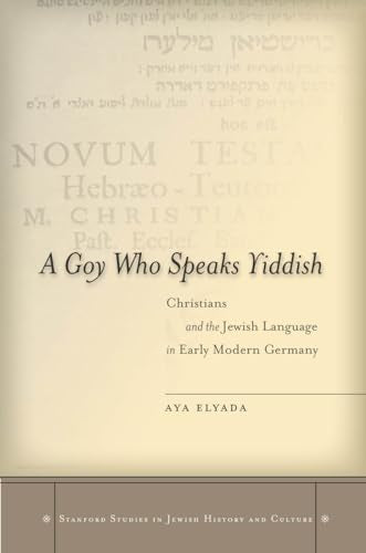 A Goy Who Speaks Yiddish: Christians and the Jewish Language in Early Modern Germany