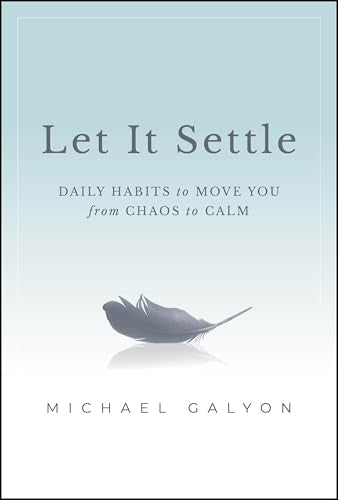 Let It Settle : Daily Habits to Move You From Chaos to Calm