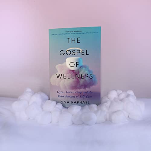 The Gospel of Wellness : Gyms, Gurus, Goop and the False Promise of Self-Care