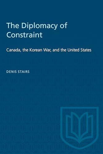 The Diplomacy of Constraint : Canada, the Korean War, and the United States
