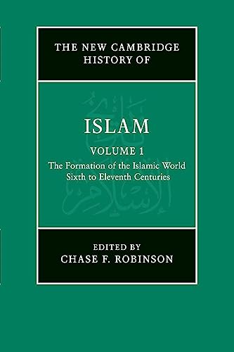 The New Cambridge History of Islam: The Formation of the Islamic World Sixth to Eleventh Centuries