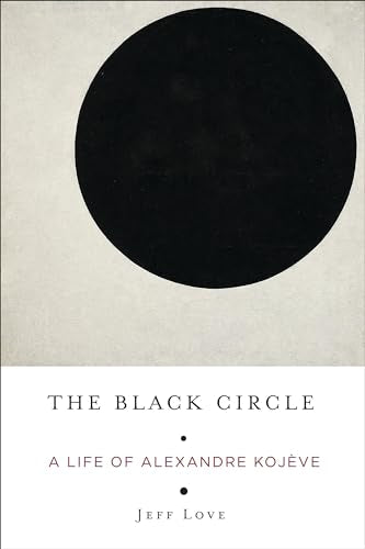 The Black Circle : A Life of Alexandre Kojeve
