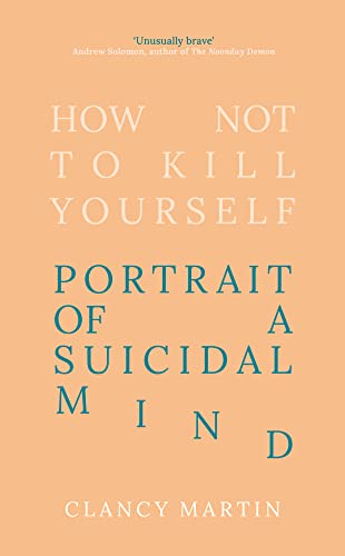 How Not to Kill Yourself : Portrait of a Suicidal Mind