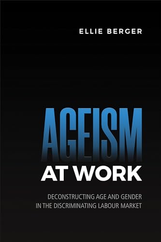 Ageism at Work : Deconstructing Age and Gender in the Discriminating Labour Market