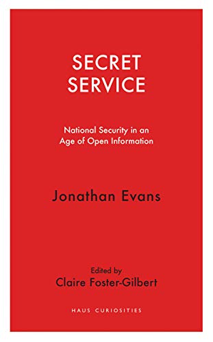 Secret Service: National Security in an Age of Open Information (Haus Curiosities)