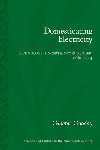 Domesticating Electricity : Technology, Uncertainty and Gender, 1880–1914