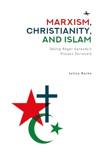 Marxism, Christianity, and Islam : Taking Roger Garaudy's Project Seriously