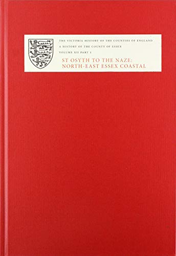 A History of the County of Essex: XII: St Osyth to the Naze: North-East Essex Coastal Parishes: XII: St Osyth to the Naze: North-East Essex Coastal ... and Little Holland (Victoria County History)