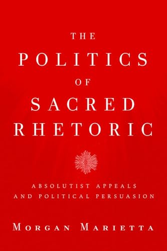 The Politics of Sacred Rhetoric : Absolutist Appeals and Political Persuasion