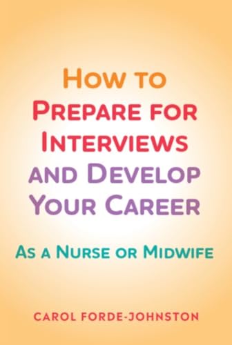 How to Prepare for Interviews and Develop your Career: As a nurse or midwife