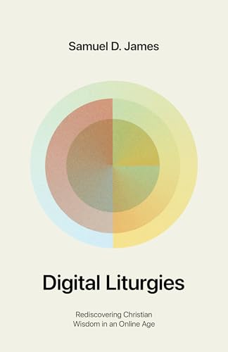 Digital Liturgies : Rediscovering Christian Wisdom in an Online Age (with Study Questions)