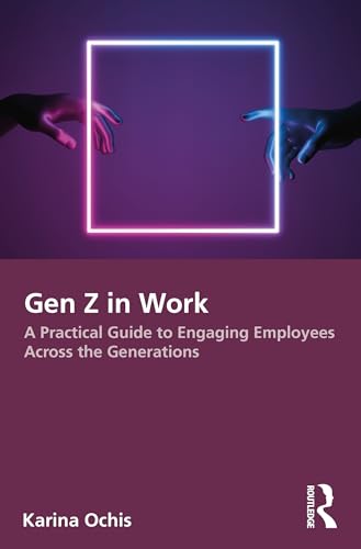 Gen Z in Work : A Practical Guide to Engaging Employees Across the Generations