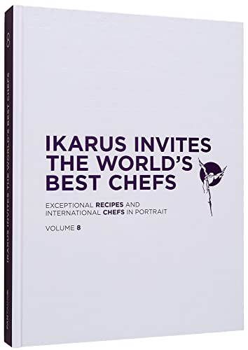 Ikarus Invites the World's Best Chefs : Exceptional Recipes and International Chefs in Portrait: Volume 8