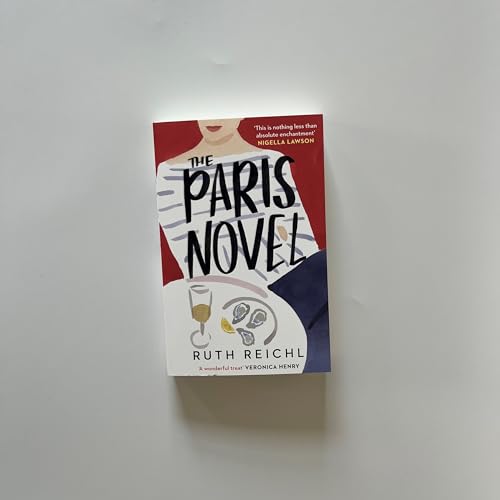 The Paris Novel : The gorgeously uplifting new novel about living - and eating - deliciously