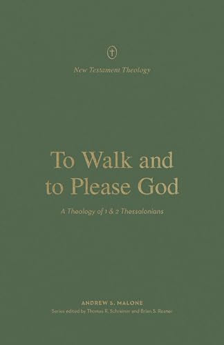 To Walk and to Please God : A Theology of 1 and 2 Thessalonians