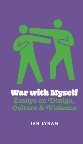 War with Myself Essays on Design, Culture & Violence