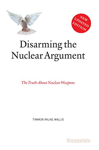 Disarming the Nuclear Argument : The Truth About Nuclear Weapons