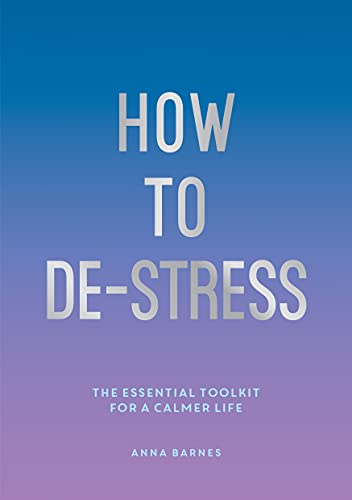 How to De-Stress: The Essential Toolkit for a Calmer Life