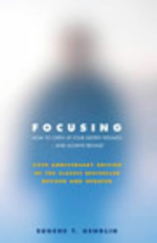Focusing: How To Gain Direct Access To Your Body's Knowledge: How to Gain Direct Access to Your Body's Knowledge (25th Anniversary Edition of the Classic Bestseller Revised and Updated)